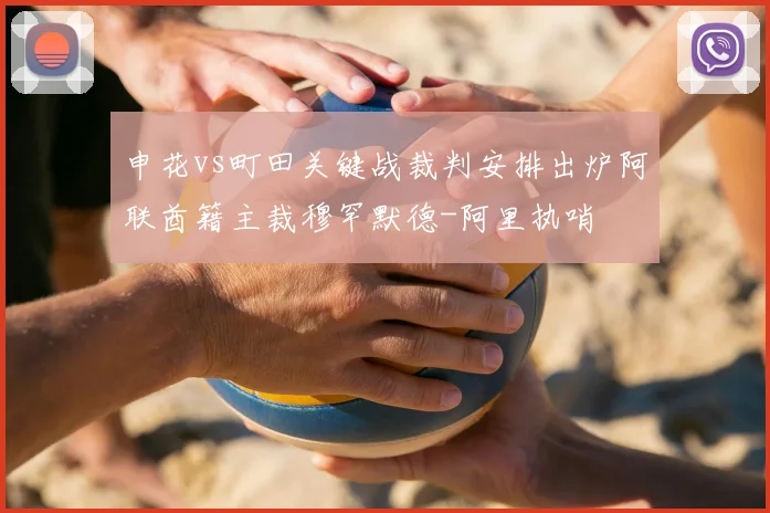 申花vs町田关键战裁判安排出炉阿联酋籍主裁穆罕默德-阿里执哨